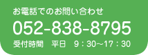 お電話でのお問い合わせ 052-838-8795 受付時間 平日 9：30～17：30